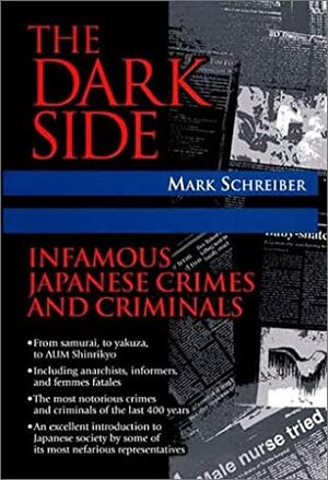 The Dark Side: Infamous Japanese Crimes And Criminals by Mark Schreiber