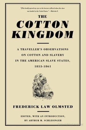The Cotton Kingdom: A Traveller's Observations on Cotton and Slavery in the American Slave States, 1853-1861 by Frederick Law Olmsted