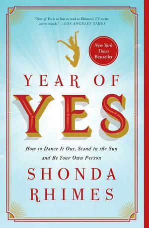 Year of Yes: How to Dance It Out, Stand In the Sun and Be Your Own Person by Shonda Rhimes