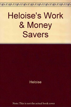 Heloise's Work & Money Savers by Heloise