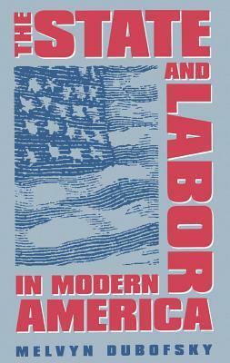 The State and Labor in Modern America by Melvyn Dubofsky
