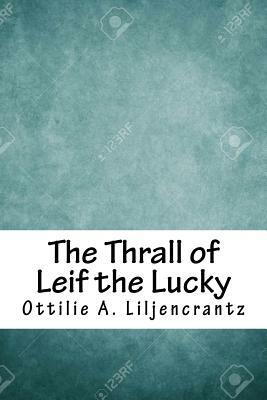 The Thrall of Leif the Lucky by Ottilie A. Liljencrantz