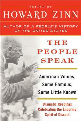 The People Speak: American Voices, Some Famous, Some Little Known: Dramatic Readings Celebrating the Enduring Spirit of Dissent by Howard Zinn