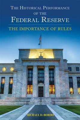 The Historical Performance of the Federal Reserve: The Importance of Rules by Michael D. Bordo