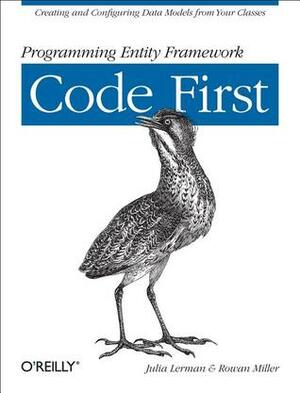 Programming Entity Framework: Code First by Rowan Miller, Julia Lerman