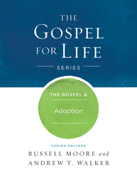 The Gospel & Adoption by Russell D. Moore, Andrew T. Walker