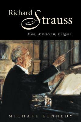 Richard Strauss: Man, Musician, Enigma by Michael Kennedy
