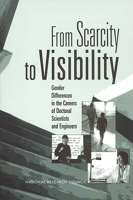 From Scarcity to Visibility: Gender Differences in the Careers of Doctoral Scientists and Engineers by Committee on Women in Science and Engine, Policy and Global Affairs, National Research Council