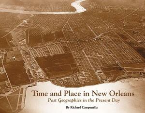 Time and Place in New Orleans: Past Geographies in the Present Day by Richard Campanella