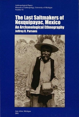 Last Saltmakers of Nexquipayac, Mexico: An Archaeological Ethnography by Jeffrey R. Parsons