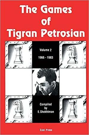The Games of Tigran Petrosian Volume 2 1966-1983 by Kenneth P. Neat, Boris Spassky, Tigran Petrosian, Eduard I. Shekhtman