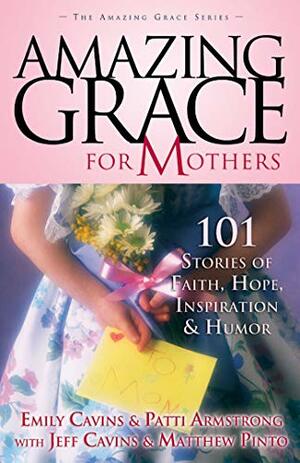 Amazing Grace for Mothers: 101 Stories of Faith, Hope, Inspiration, and Humor by Jeff Cavins, Emily Cavins