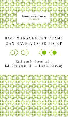 How Management Teams Can Have a Good Fight by L. J. III Bourgeois, Kathleen M. Eisenhardt, Jean L. Kahwajy