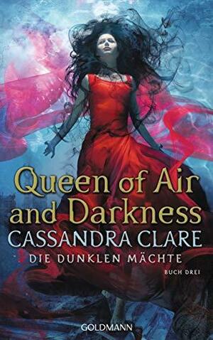 Queen of Air and Darkness: Die dunklen Mächte 3 by Cassandra Clare