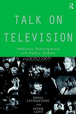 Talk on Television: Audience Participation and Public Debate by Peter Lunt, Sonia M. Livingstone