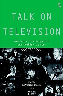 Talk on Television: Audience Participation and Public Debate by Sonia M. Livingstone, Peter Lunt