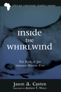 Inside the Whirlwind: The Book of Job Through African Eyes by Jason A Carter, Andrew F. Walls