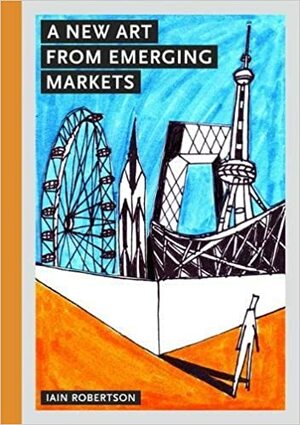 A New Art from Emerging Markets by Iain Robertson