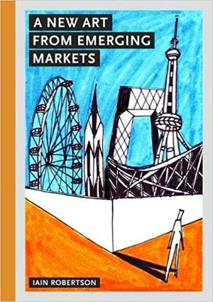 A New Art from Emerging Markets by Iain Robertson
