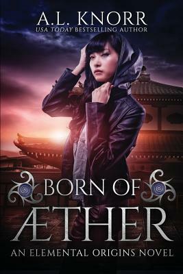 Born of Aether: An Elemental Origins Novel by A.L. Knorr