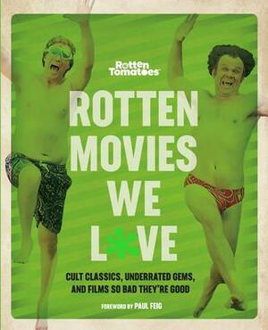 Rotten Tomatoes: Rotten Movies We Love: Cult Classics, Underrated Gems, and Films So Bad They're Good by Rotten Tomatoes, Rotten Tomatoes