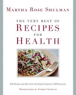 The Very Best Of Recipes for Health: 250 Recipes and More from the Popular Feature on NYTimes.com: A Cookbook by Martha Rose Shulman, Martha Rose Shulman