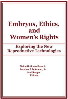 Embryos, Ethics, and Women's Rights: Exploring the New Reproductive Technologies by Elaine Baruch, Amadeo F. D'Adamo, Joni Seager