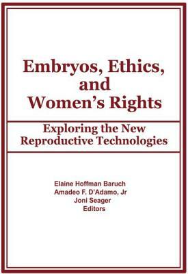 Embryos, Ethics, and Women's Rights: Exploring the New Reproductive Technologies by Elaine Baruch, Joni Seager, Amadeo F. D'Adamo