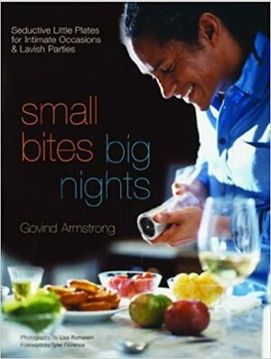 Small Bites, Big Nights: Seductive Little Plates for Intimate Occasions and Lavish Parties by Lisa Romerein, Tyler Florence, Govind Armstrong