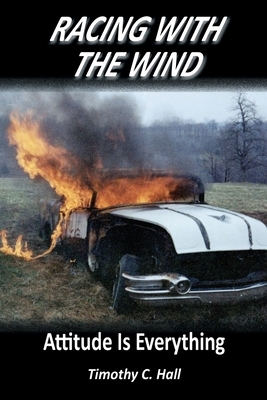 Racing With the Wind: Attitude Is Everything by Timothy C. Hall