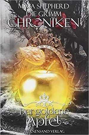 Der Goldene Apfel (Die Grimm-Chroniken #5) by Maya Shepherd