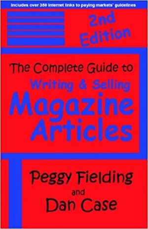 The Complete Guide to Writing & Selling Magazine Articles - Second Edition by Dan Case, Peggy Fielding