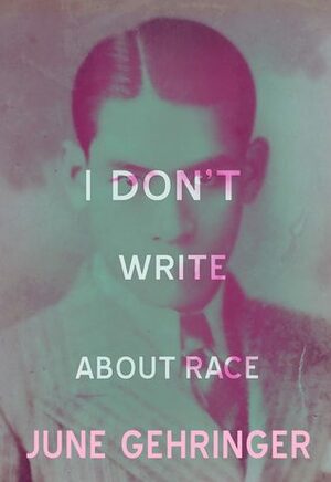 I Don't Write About Race by June Gehringer