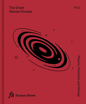 The Great Mental Models Volume 2: Physics, Chemistry and Biology by Shane Parrish, Rhiannon Beaubien