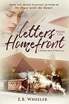 Letters from the Homefront: A World War II Novella by E.B. Wheeler