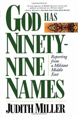 God Has Ninety-Nine Names: Reporting from a Militant Middle East by Judith Miller