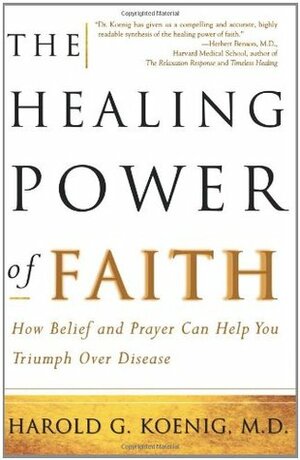 The Healing Power of Faith: How Belief and Prayer Can Help You Triumph Over Disease by Malcolm McConnell, Harold G. Koenig