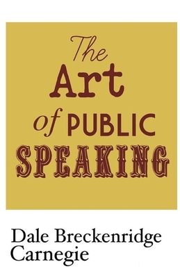 The Art of Public Speaking (Communication Skills) by Dale Breckenridge Carnegie