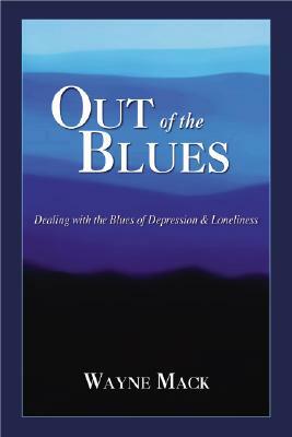 Out of the Blues: Dealing with the Blues of Depression and Loneliness by Wayne Mack