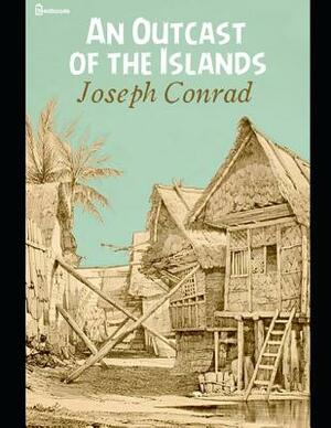 An Outcast of the Island: A Brilliant Story of Fiction (Annotated) By Joseph Conrad. by Joseph Conrad
