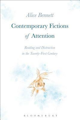 Contemporary Fictions of Attention: Reading and Distraction in the Twenty-First Century by Alice Bennett