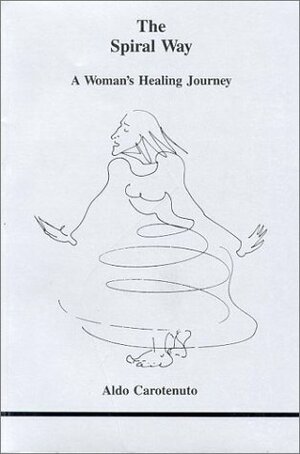 The Spiral Way: A Woman's Healing Journey by John Shepley, Aldo Carotenuto