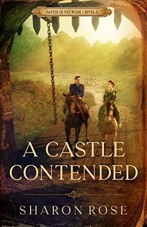 A Castle Contended by Sharon Rose, Sharon Rose