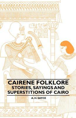 Cairene Folklore - Stories, Sayings And Superstitions Of Cairo by A. H. Sayce