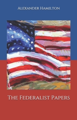 The Federalist Papers by John Jay, Alexander Hamilton, James Madison