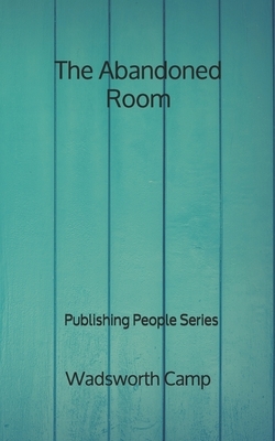 The Abandoned Room - Publishing People Series by Wadsworth Camp