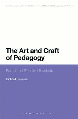 The Art and Craft of Pedagogy: Portraits of Effective Teachers by Richard Hickman