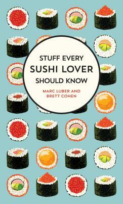 Stuff Every Sushi Lover Should Know by Brett Cohen, Marc Luber
