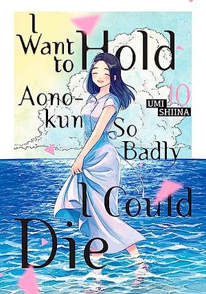 I Want To Hold Aono-kun So Badly I Could Die, Volume 10 by Umi Shiina