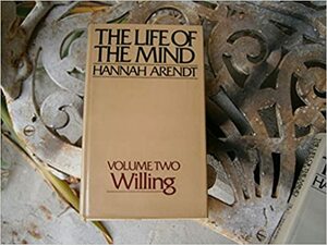 The Life of the Mind, Volume Two: Willing by Hannah Arendt